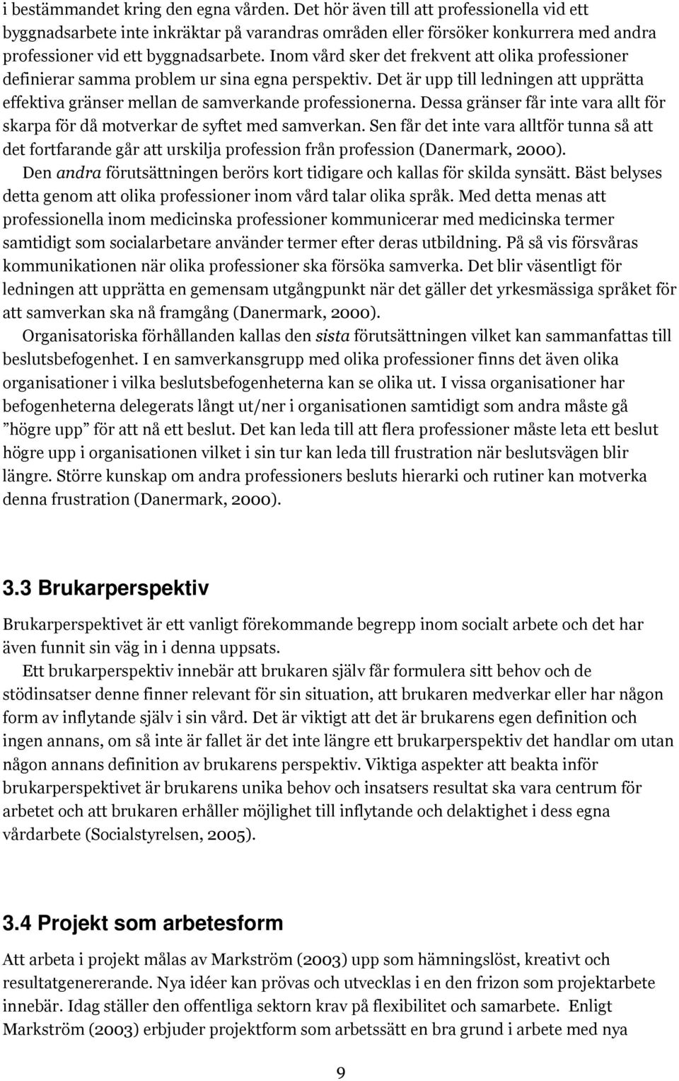 Inom vård sker det frekvent att olika professioner definierar samma problem ur sina egna perspektiv. Det är upp till ledningen att upprätta effektiva gränser mellan de samverkande professionerna.