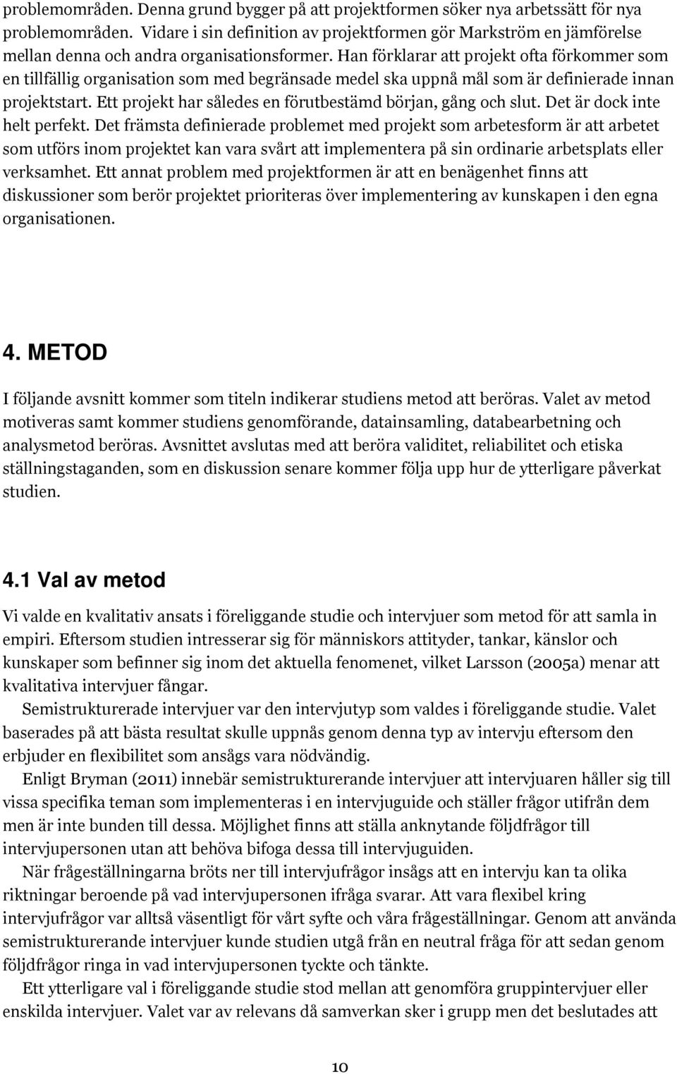 Han förklarar att projekt ofta förkommer som en tillfällig organisation som med begränsade medel ska uppnå mål som är definierade innan projektstart.