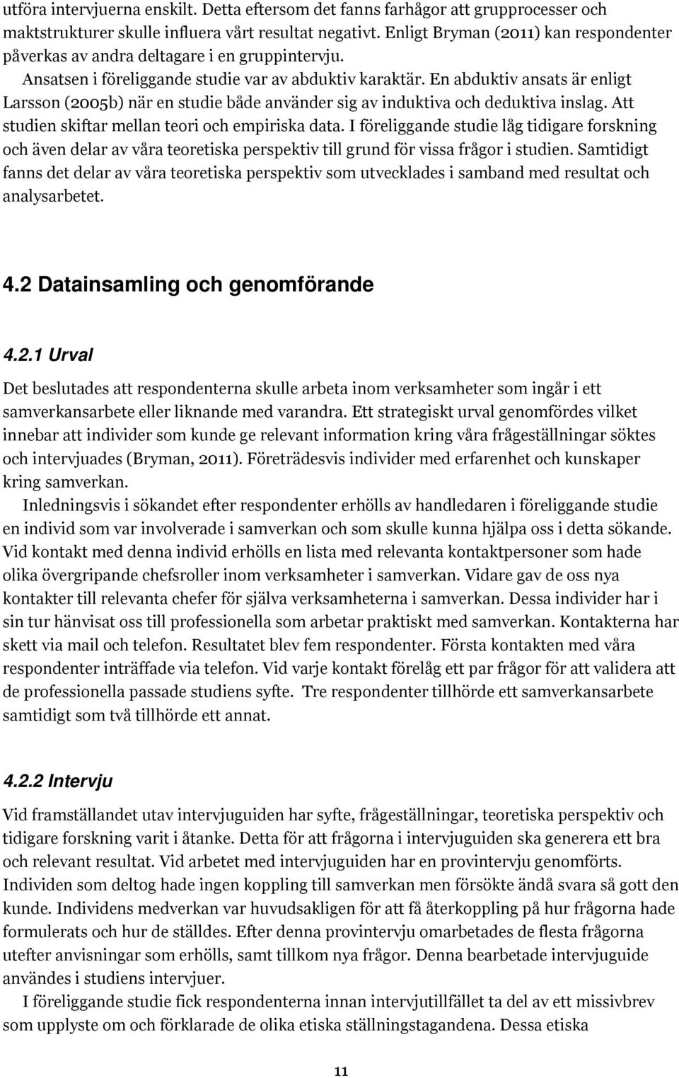 En abduktiv ansats är enligt Larsson (2005b) när en studie både använder sig av induktiva och deduktiva inslag. Att studien skiftar mellan teori och empiriska data.