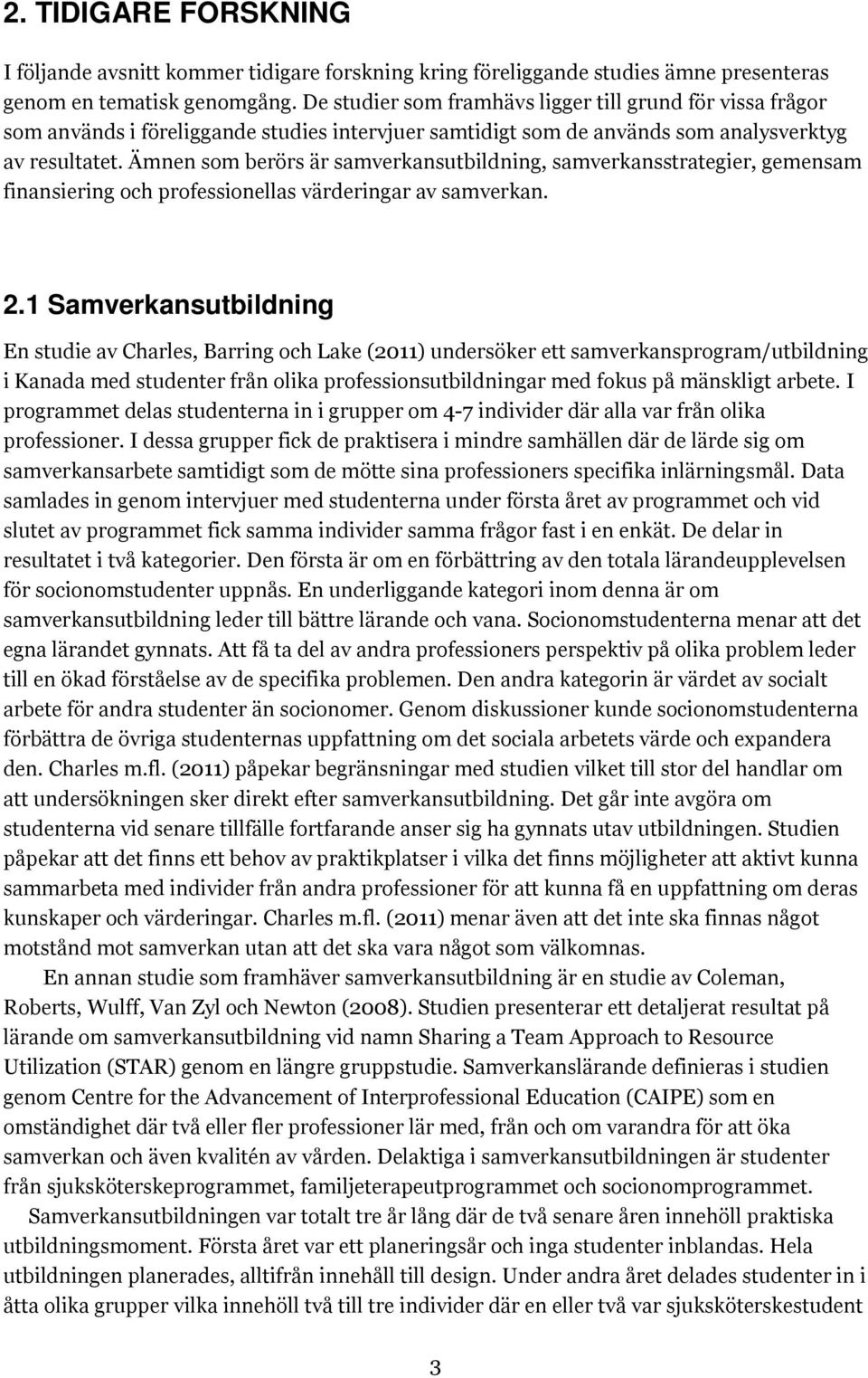 Ämnen som berörs är samverkansutbildning, samverkansstrategier, gemensam finansiering och professionellas värderingar av samverkan. 2.