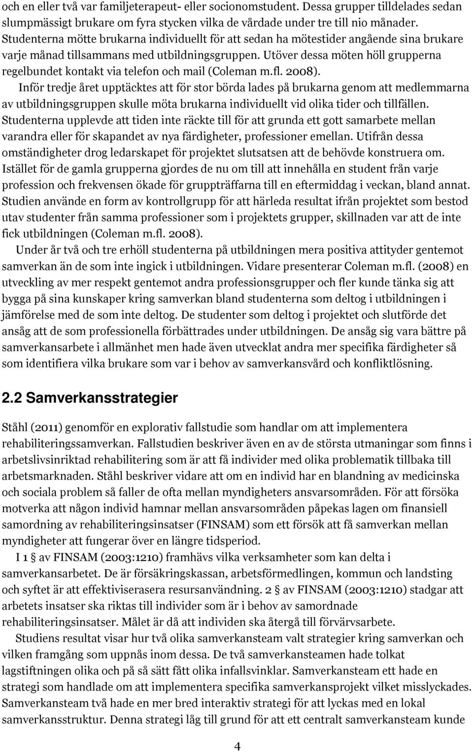 Utöver dessa möten höll grupperna regelbundet kontakt via telefon och mail (Coleman m.fl. 2008).