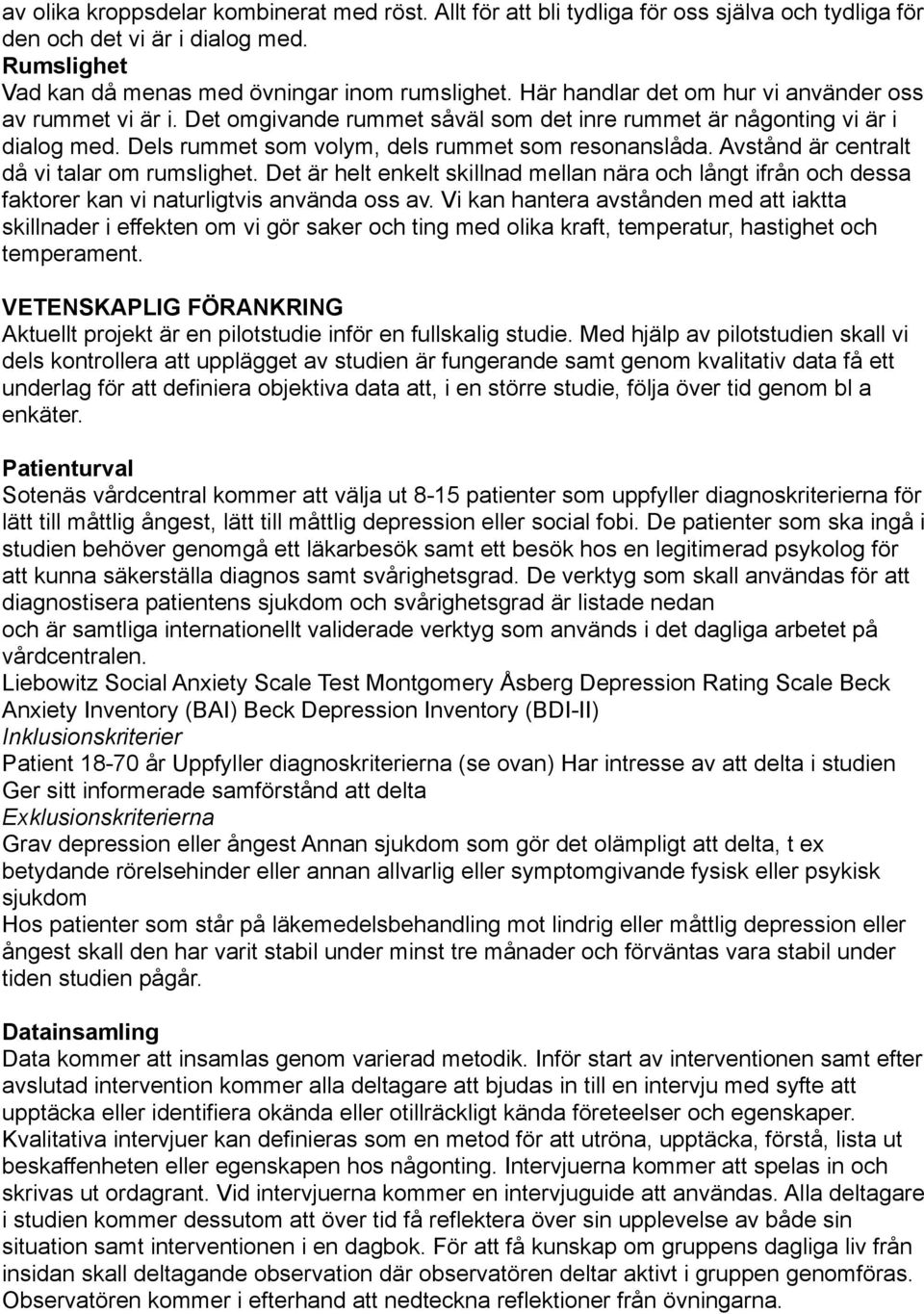 Avstånd är centralt då vi talar om rumslighet. Det är helt enkelt skillnad mellan nära och långt ifrån och dessa faktorer kan vi naturligtvis använda oss av.