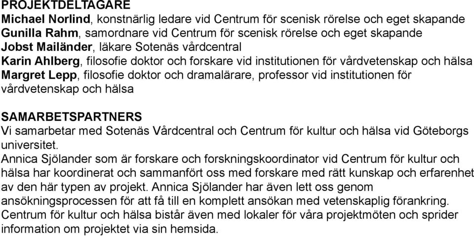 vårdvetenskap och hälsa SAMARBETSPARTNERS Vi samarbetar med Sotenäs Vårdcentral och Centrum för kultur och hälsa vid Göteborgs universitet.
