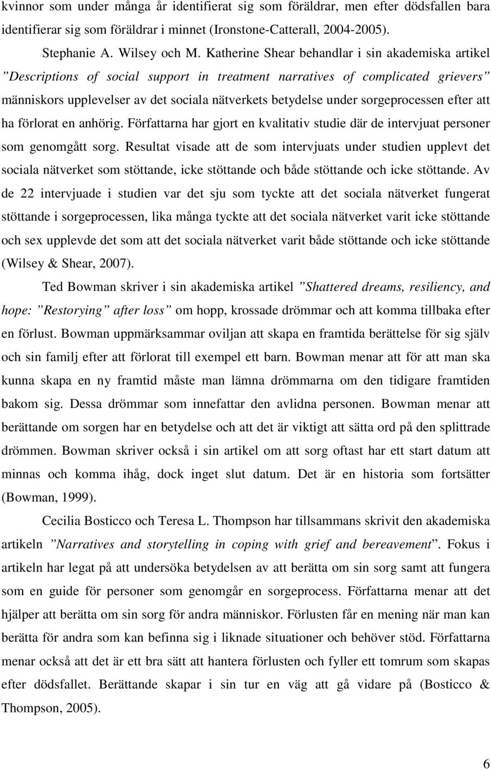 sorgeprocessen efter att ha förlorat en anhörig. Författarna har gjort en kvalitativ studie där de intervjuat personer som genomgått sorg.