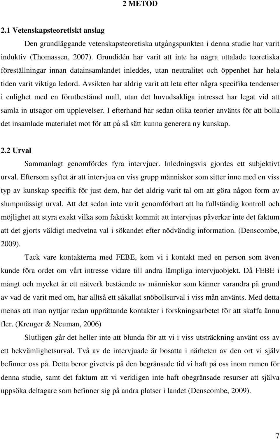 Avsikten har aldrig varit att leta efter några specifika tendenser i enlighet med en förutbestämd mall, utan det huvudsakliga intresset har legat vid att samla in utsagor om upplevelser.