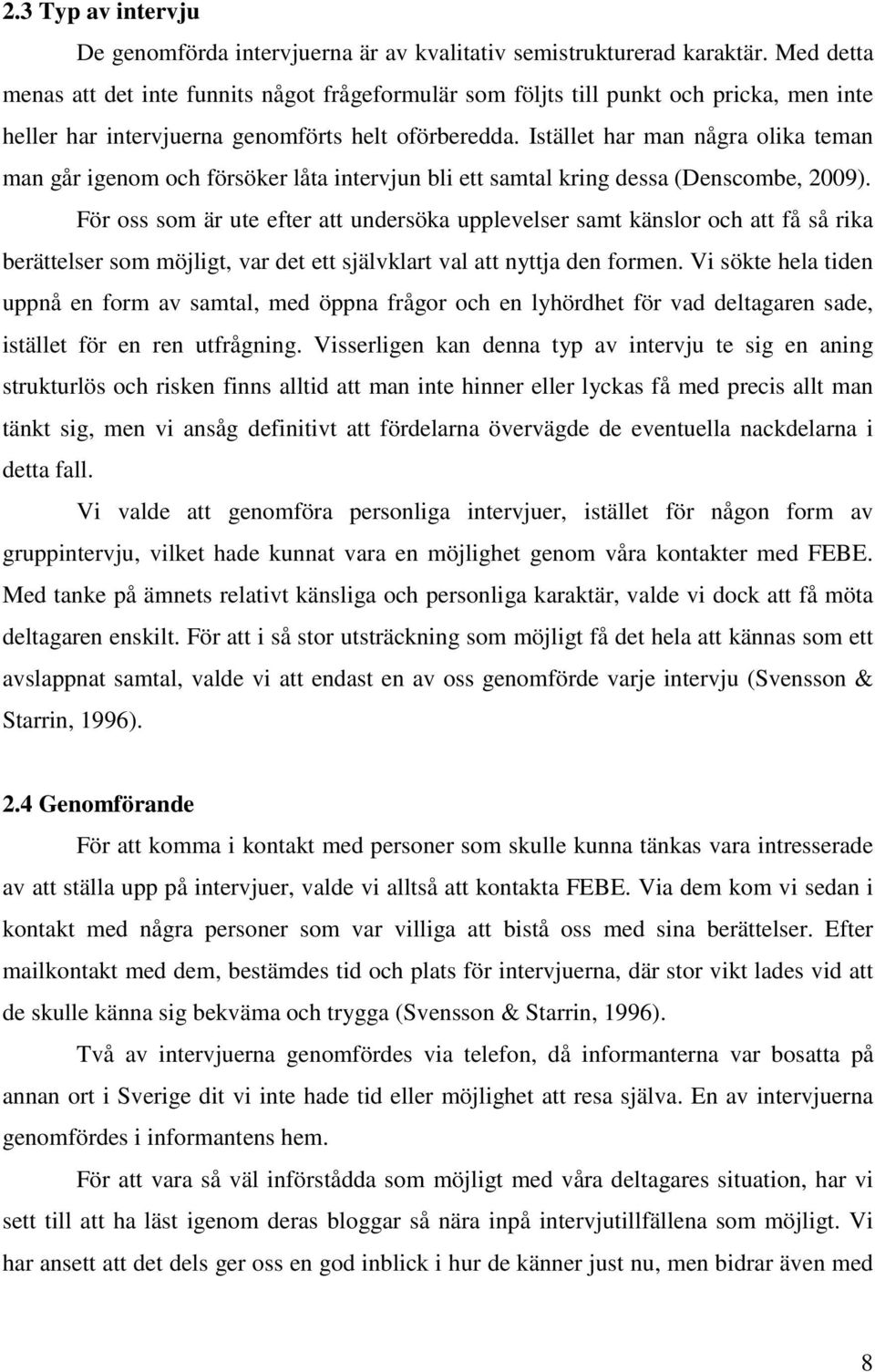 Istället har man några olika teman man går igenom och försöker låta intervjun bli ett samtal kring dessa (Denscombe, 2009).