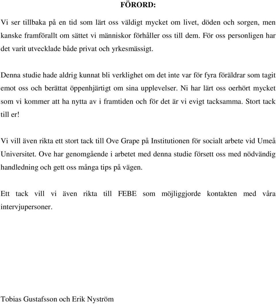 Denna studie hade aldrig kunnat bli verklighet om det inte var för fyra föräldrar som tagit emot oss och berättat öppenhjärtigt om sina upplevelser.