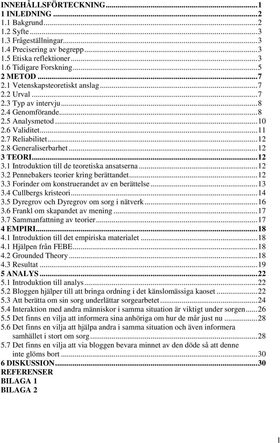 .. 12 3 TEORI... 12 3.1 Introduktion till de teoretiska ansatserna... 12 3.2 Pennebakers teorier kring berättandet... 12 3.3 Forinder om konstruerandet av en berättelse... 13 3.4 Cullbergs kristeori.