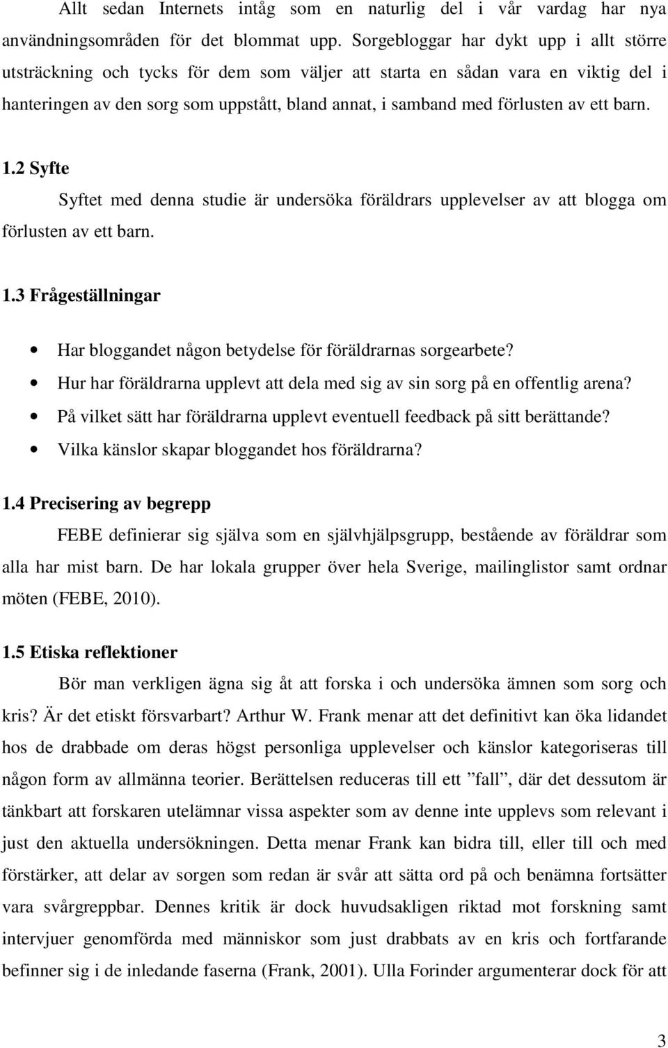 av ett barn. 1.2 Syfte Syftet med denna studie är undersöka föräldrars upplevelser av att blogga om förlusten av ett barn. 1.3 Frågeställningar Har bloggandet någon betydelse för föräldrarnas sorgearbete?