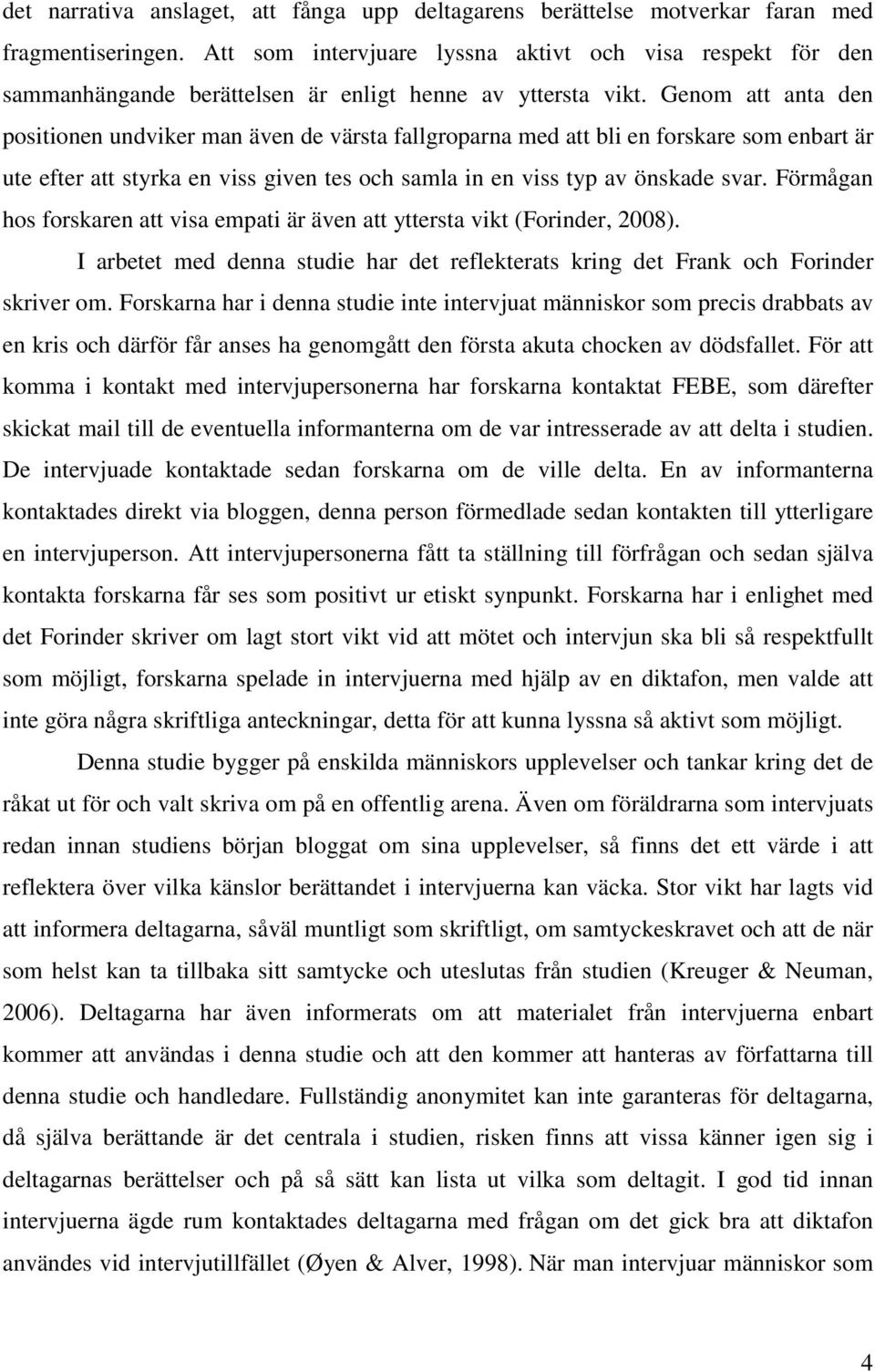 Genom att anta den positionen undviker man även de värsta fallgroparna med att bli en forskare som enbart är ute efter att styrka en viss given tes och samla in en viss typ av önskade svar.