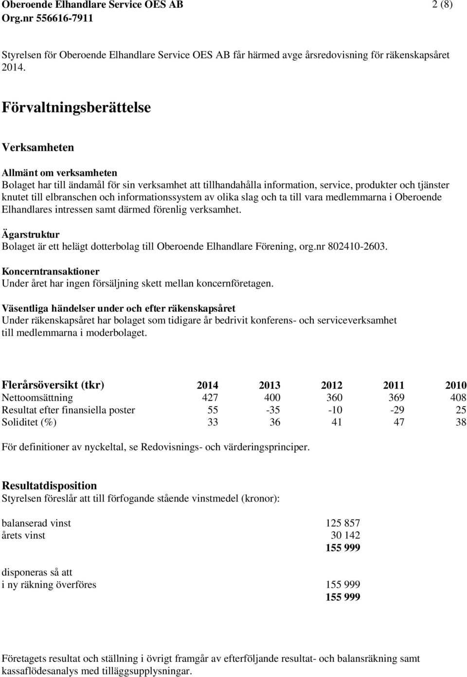 informationssystem av olika slag och ta till vara medlemmarna i Oberoende Elhandlares intressen samt därmed förenlig verksamhet.