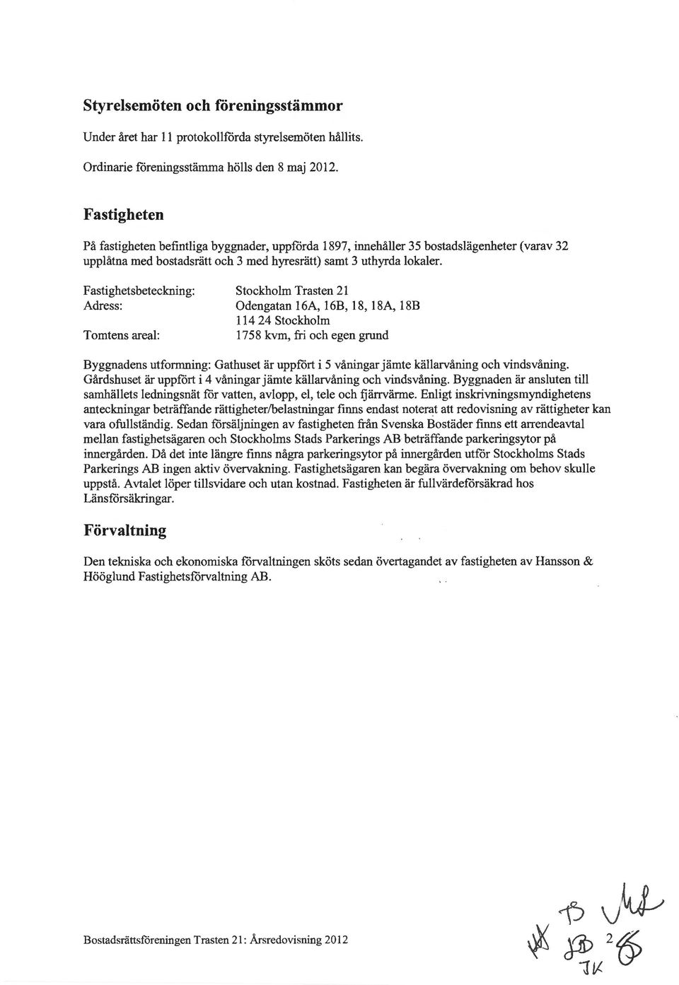 Fastighetsbeteckning: Adress: Tmtens areal: Stckhlm Trasten 21 Odengatan 16A, 16B, 18, 18A, 18B 114 24 Stckhlm l 7 58 kvm, fri ch egen grund Byggnadens utfrmning: Gathuset är uppfört i 5 våningar