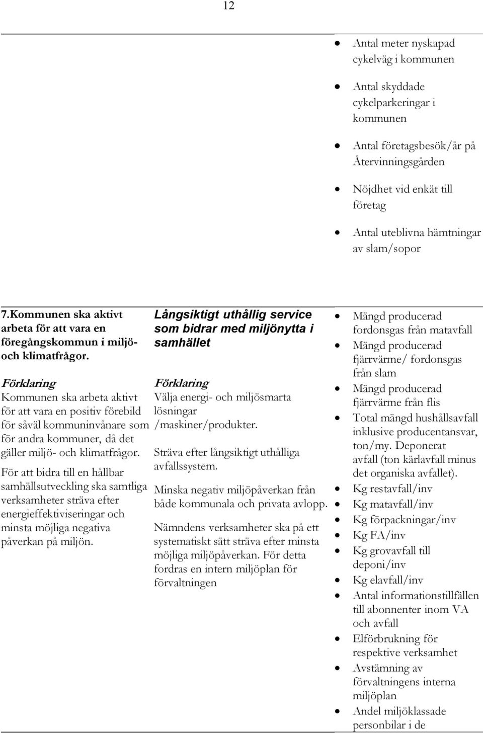 Förklaring Kommunen ska arbeta aktivt för att vara en positiv förebild för såväl kommuninvånare som för andra kommuner, då det gäller miljö- och klimatfrågor.