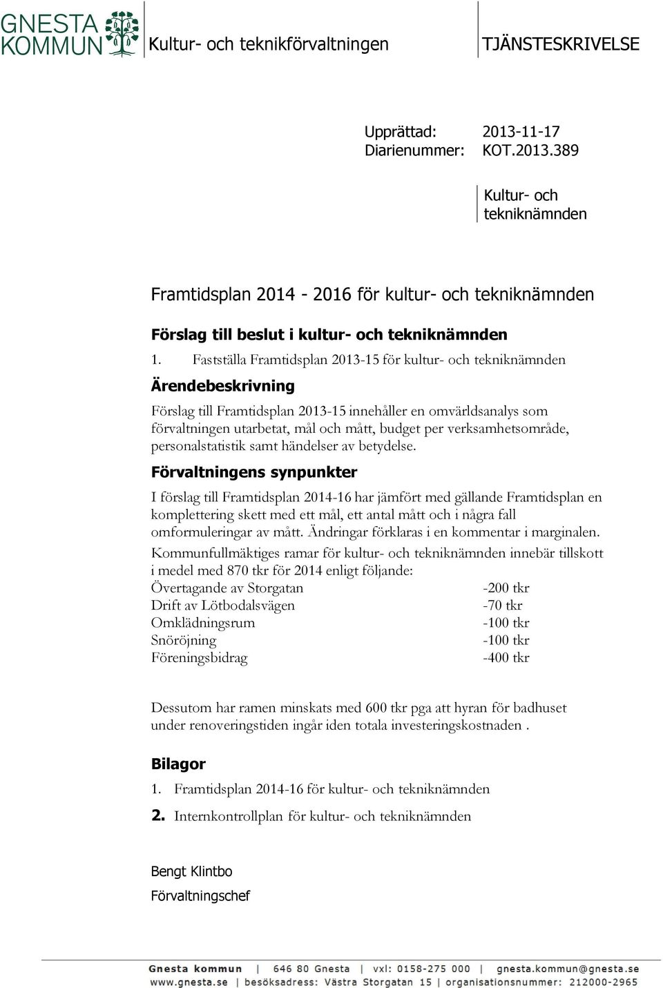 Fastställa Framtidsplan 2013-15 för kultur- och tekniknämnden Ärendebeskrivning Förslag till Framtidsplan 2013-15 innehåller en omvärldsanalys som förvaltningen utarbetat, mål och mått, budget per