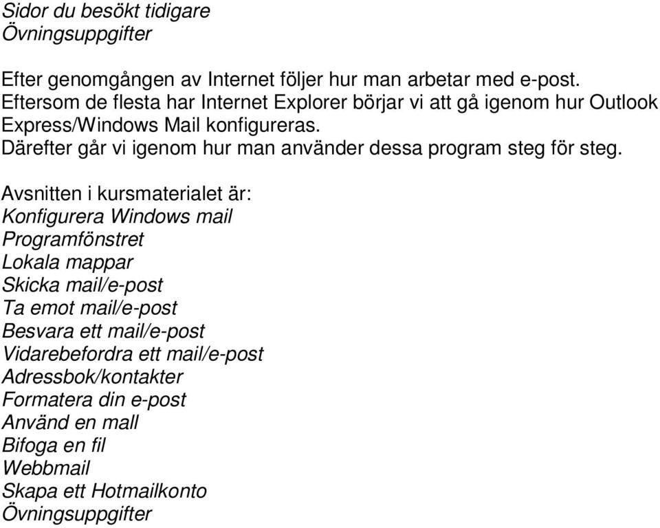 Därefter går vi igenom hur man använder dessa program steg för steg.