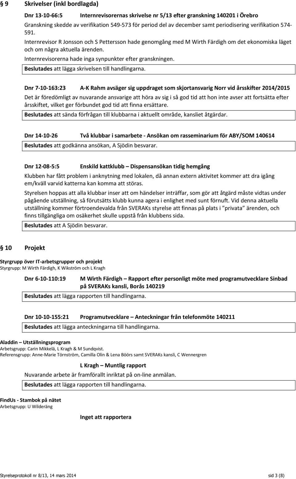 Internrevisorerna hade inga synpunkter efter granskningen. Beslutades att lägga skrivelsen till handlingarna.