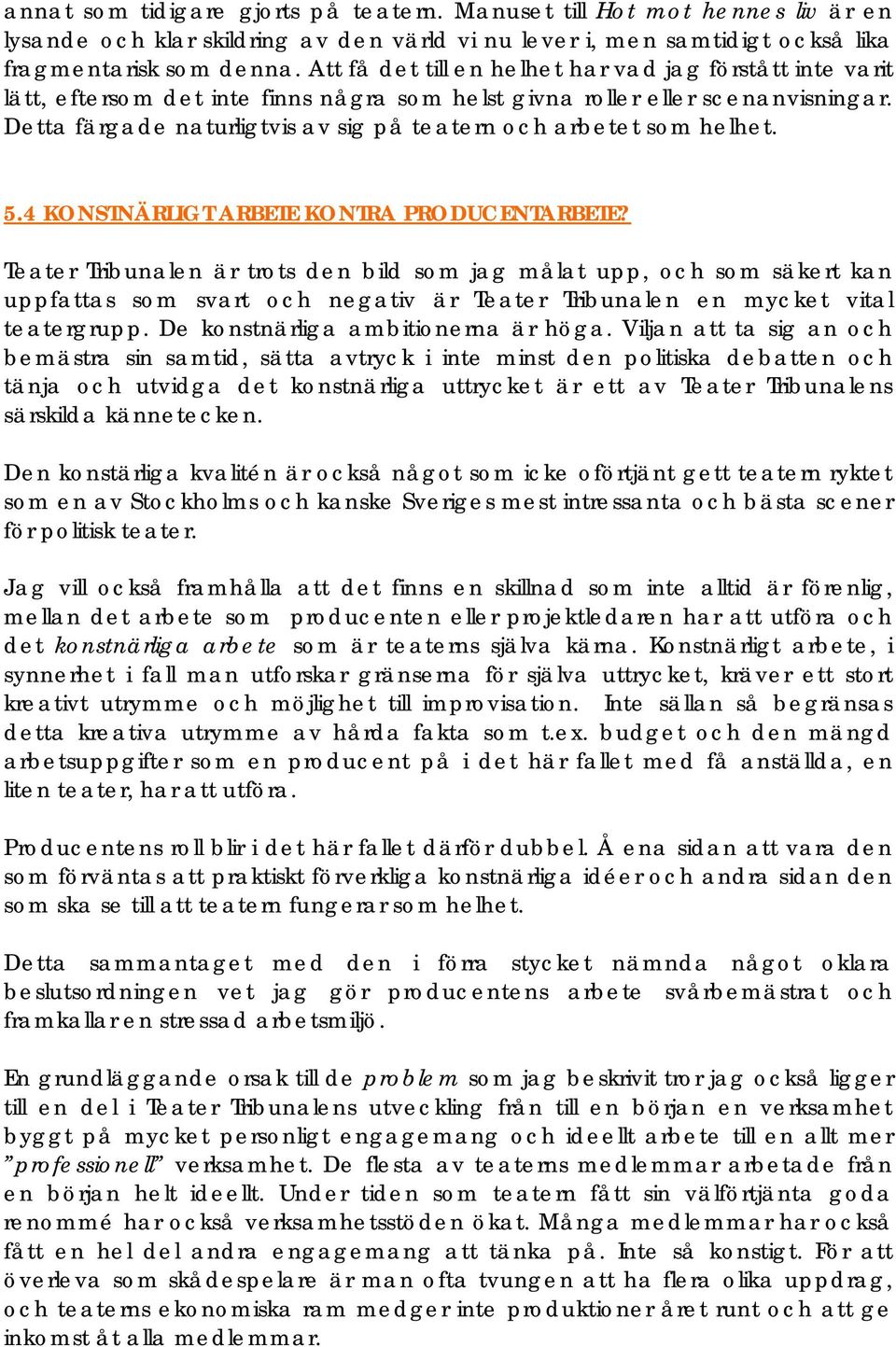 Detta färgade naturligtvis av sig på teatern och arbetet som helhet. 5.4 KONSTNÄRLIGT ARBETE KONTRA PRODUCENTARBETE?