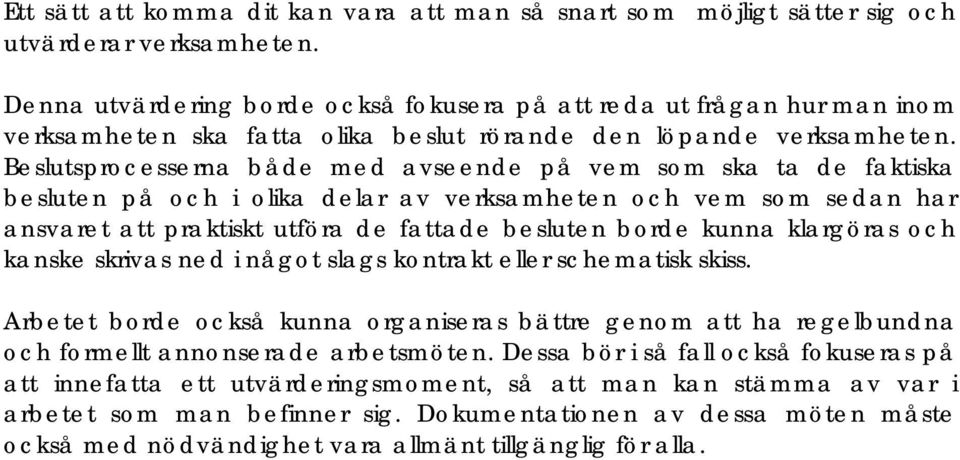 Beslutsprocesserna både med avseende på vem som ska ta de faktiska besluten på och i olika delar av verksamheten och vem som sedan har ansvaret att praktiskt utföra de fattade besluten borde kunna