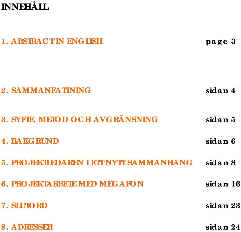 SYFTE, METOD OCH AVGRÄNSNING sidan 5 4. BAKGRUND sidan 6 5.