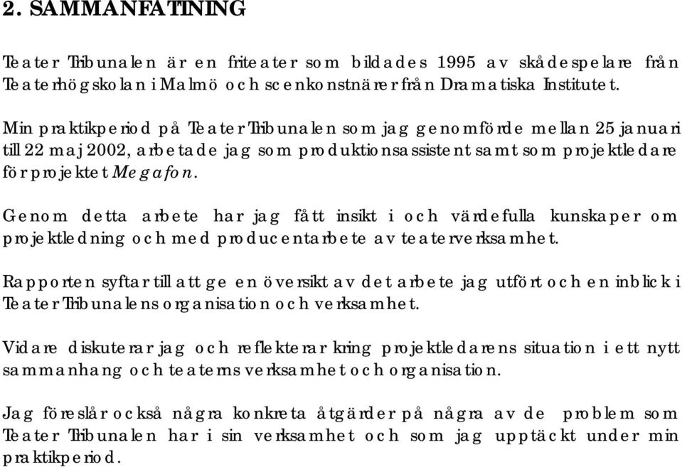 Genom detta arbete har jag fått insikt i och värdefulla kunskaper om projektledning och med producentarbete av teaterverksamhet.