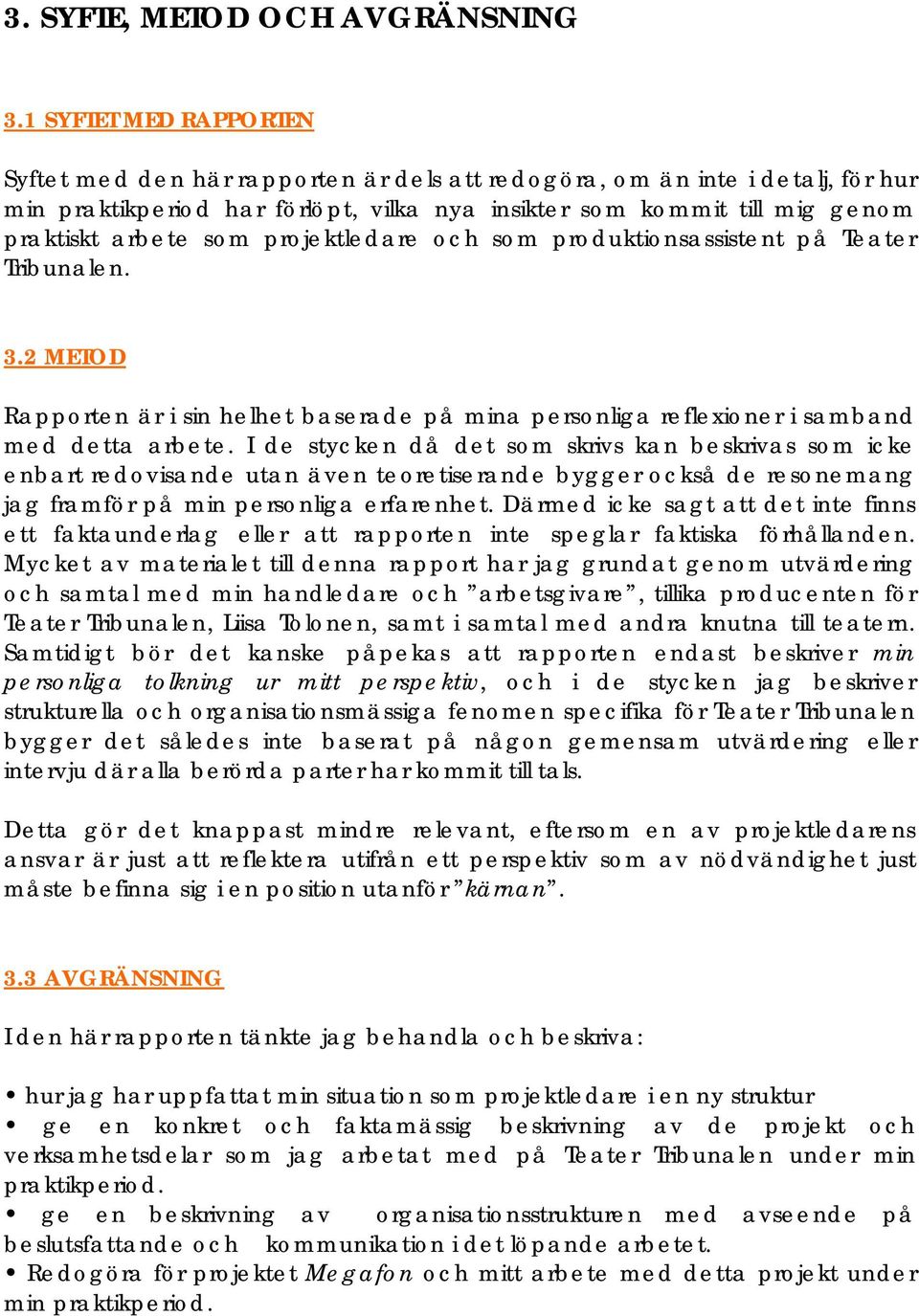 projektledare och som produktionsassistent på Teater Tribunalen. 3.2 METOD Rapporten är i sin helhet baserade på mina personliga reflexioner i samband med detta arbete.