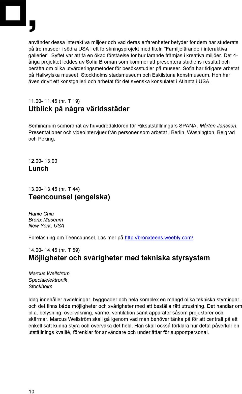 Det 4- åriga projektet leddes av Sofia Broman som kommer att presentera studiens resultat och berätta om olika utvärderingsmetoder för besöksstudier på museer.