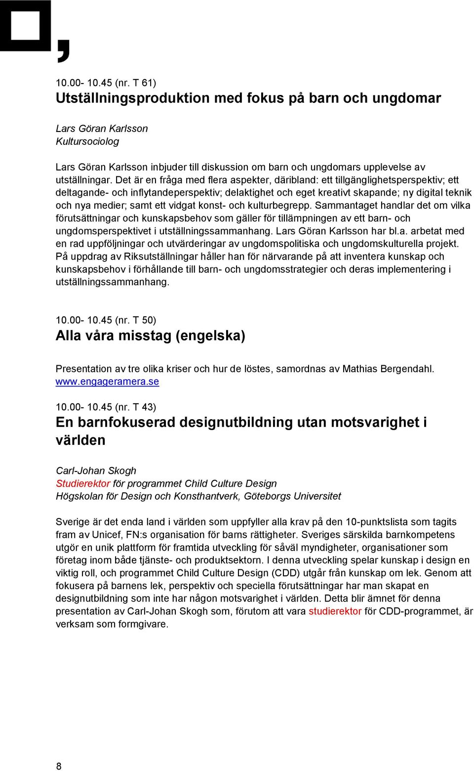 Det är en fråga med flera aspekter, däribland: ett tillgänglighetsperspektiv; ett deltagande- och inflytandeperspektiv; delaktighet och eget kreativt skapande; ny digital teknik och nya medier; samt