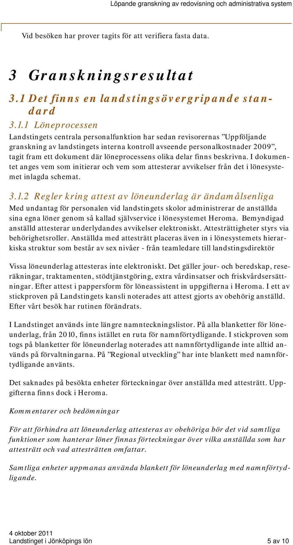 1 Löneprocessen Landstingets centrala personalfunktion har sedan revisorernas Uppföljande granskning av landstingets interna kontroll avseende personalkostnader 2009, tagit fram ett dokument där