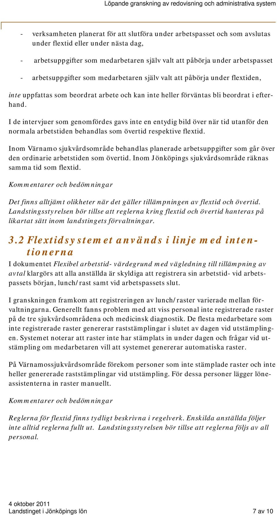 I de intervjuer som genomfördes gavs inte en entydig bild över när tid utanför den normala arbetstiden behandlas som övertid respektive flextid.