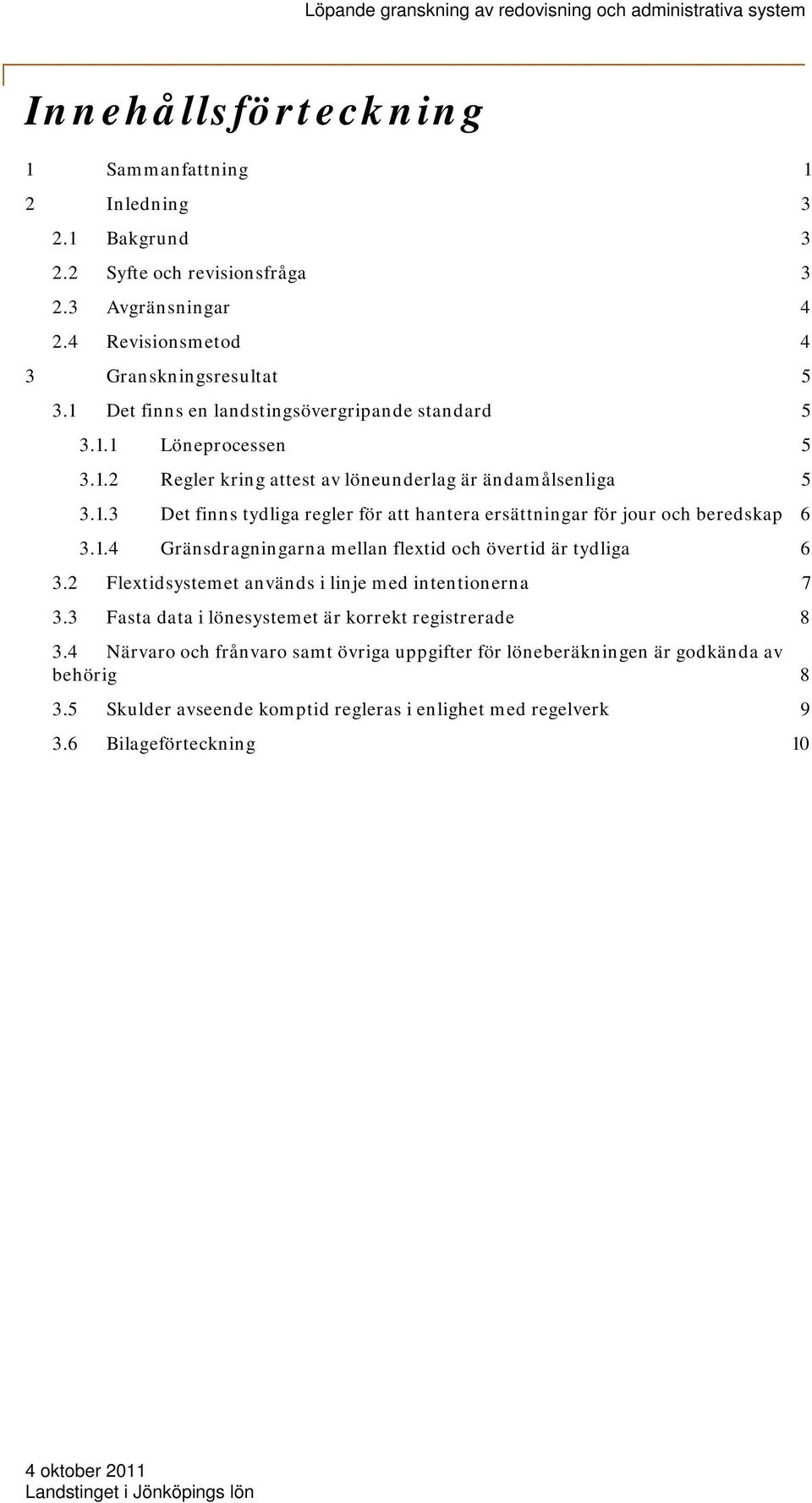 1.4 Gränsdragningarna mellan flextid och övertid är tydliga 6 3.2 Flextidsystemet används i linje med intentionerna 7 3.3 Fasta data i lönesystemet är korrekt registrerade 8 3.