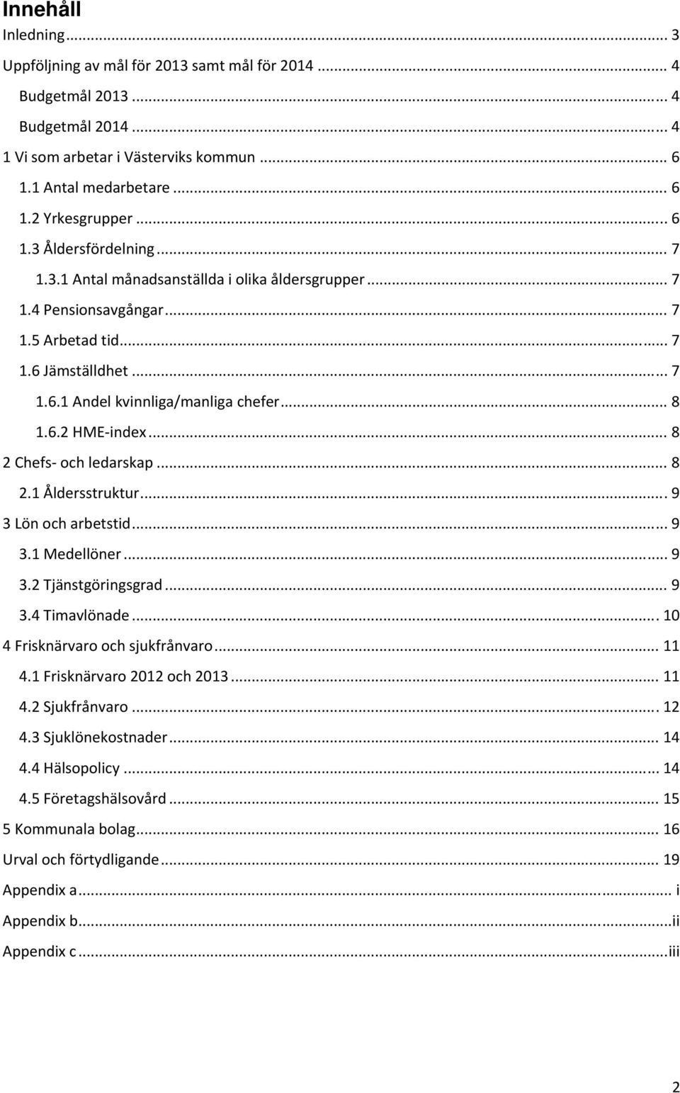 6.2 HME index... 8 2 Chefs och ledarskap... 8 2.1 Åldersstruktur... 9 3 Lön och arbetstid... 9 3.1 Medellöner... 9 3.2 Tjänstgöringsgrad... 9 3.4 Timavlönade... 10 4 Frisknärvaro och sjukfrånvaro.