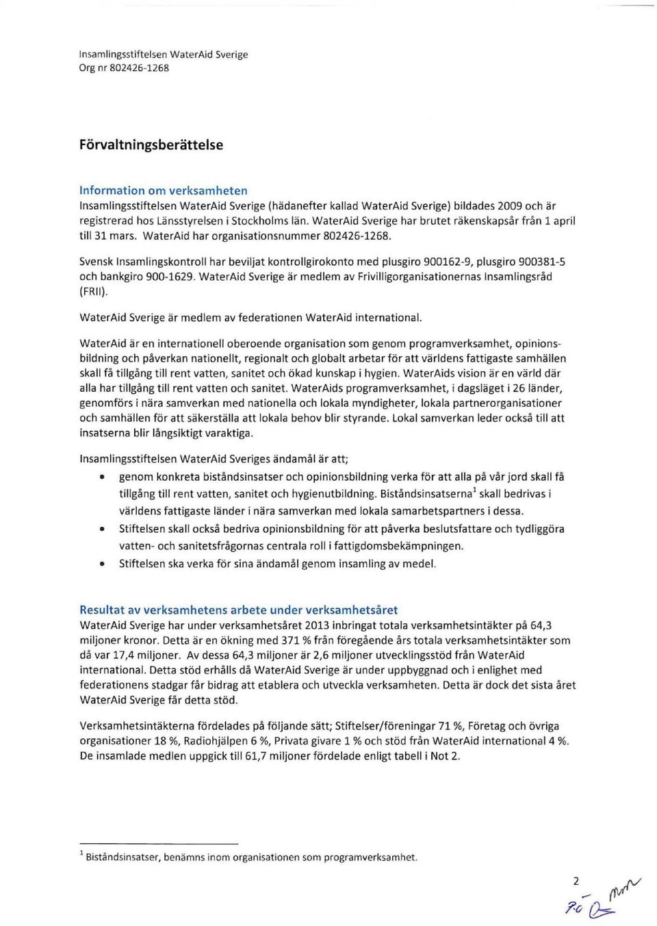 Svensk Insamlingskontroll har beviljat kontrollgirokonto med plusgiro 900162-9, plusgiro 900381-5 och bankgiro 900-1629. WaterAid Sverige är medlem av Frivilligorganisationernas Insamlingsråd (FRII).