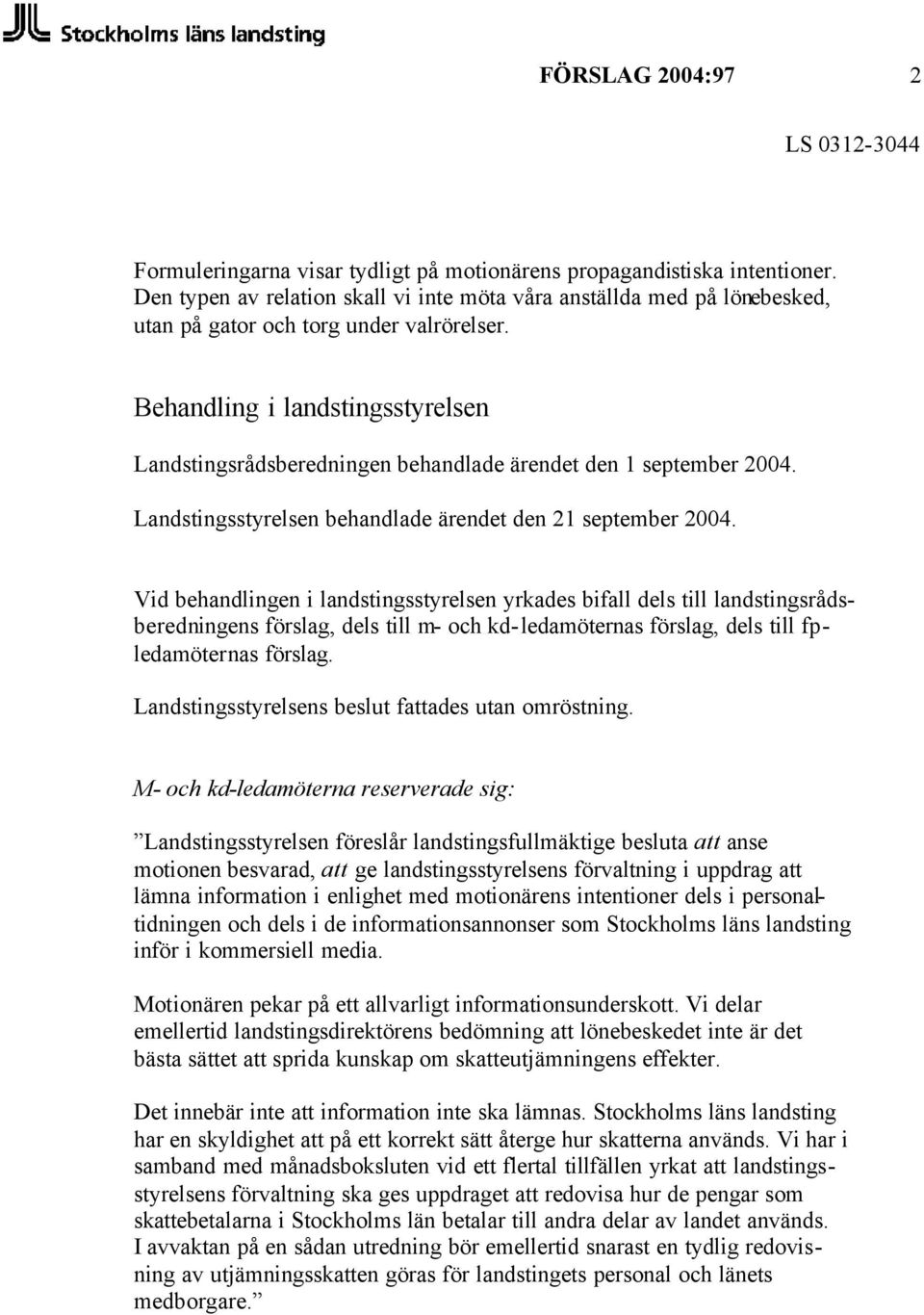 Behandling i landstingsstyrelsen Landstingsrådsberedningen behandlade ärendet den 1 september 2004. Landstingsstyrelsen behandlade ärendet den 21 september 2004.