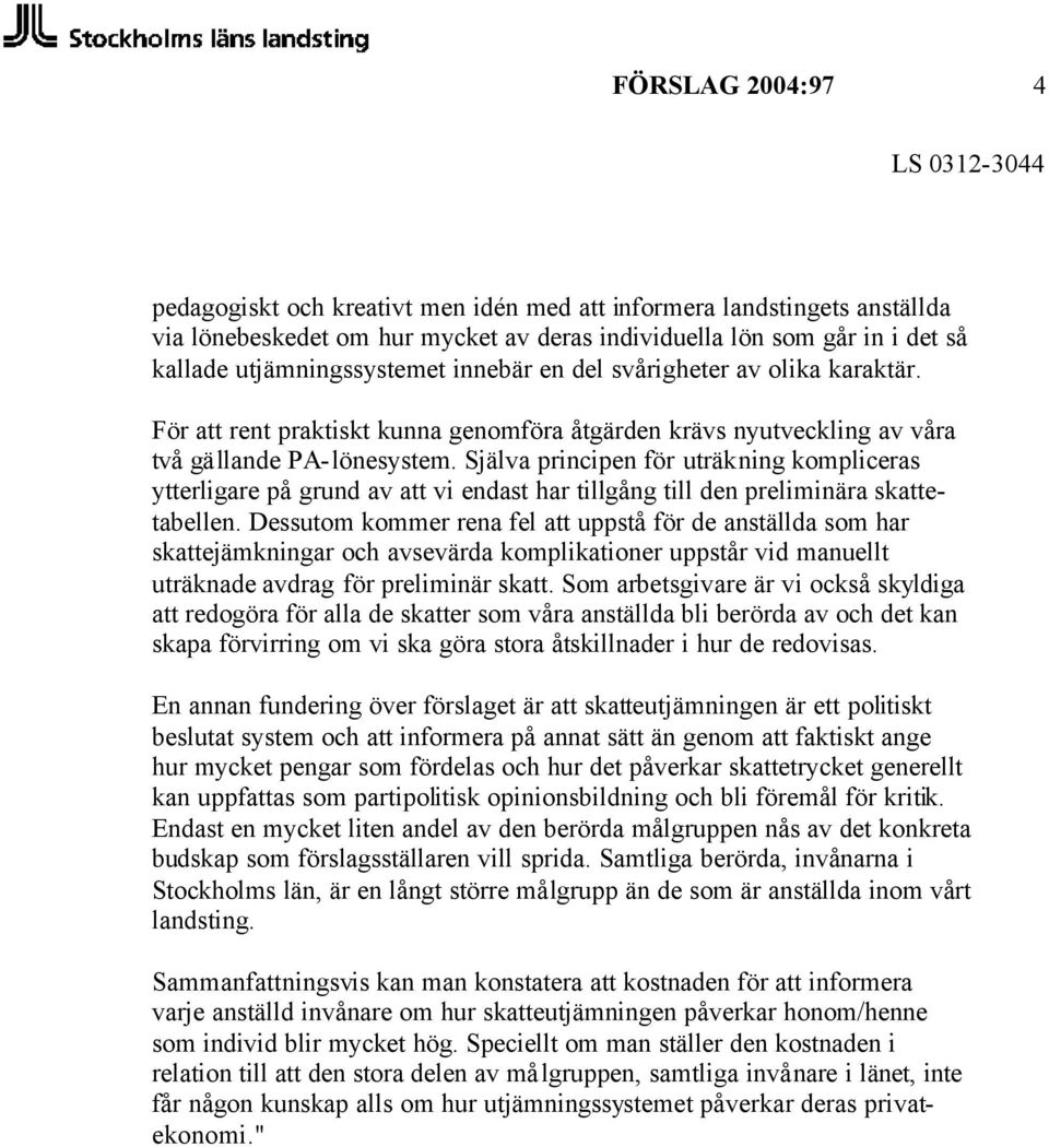 Själva principen för uträkning kompliceras ytterligare på grund av att vi endast har tillgång till den preliminära skattetabellen.