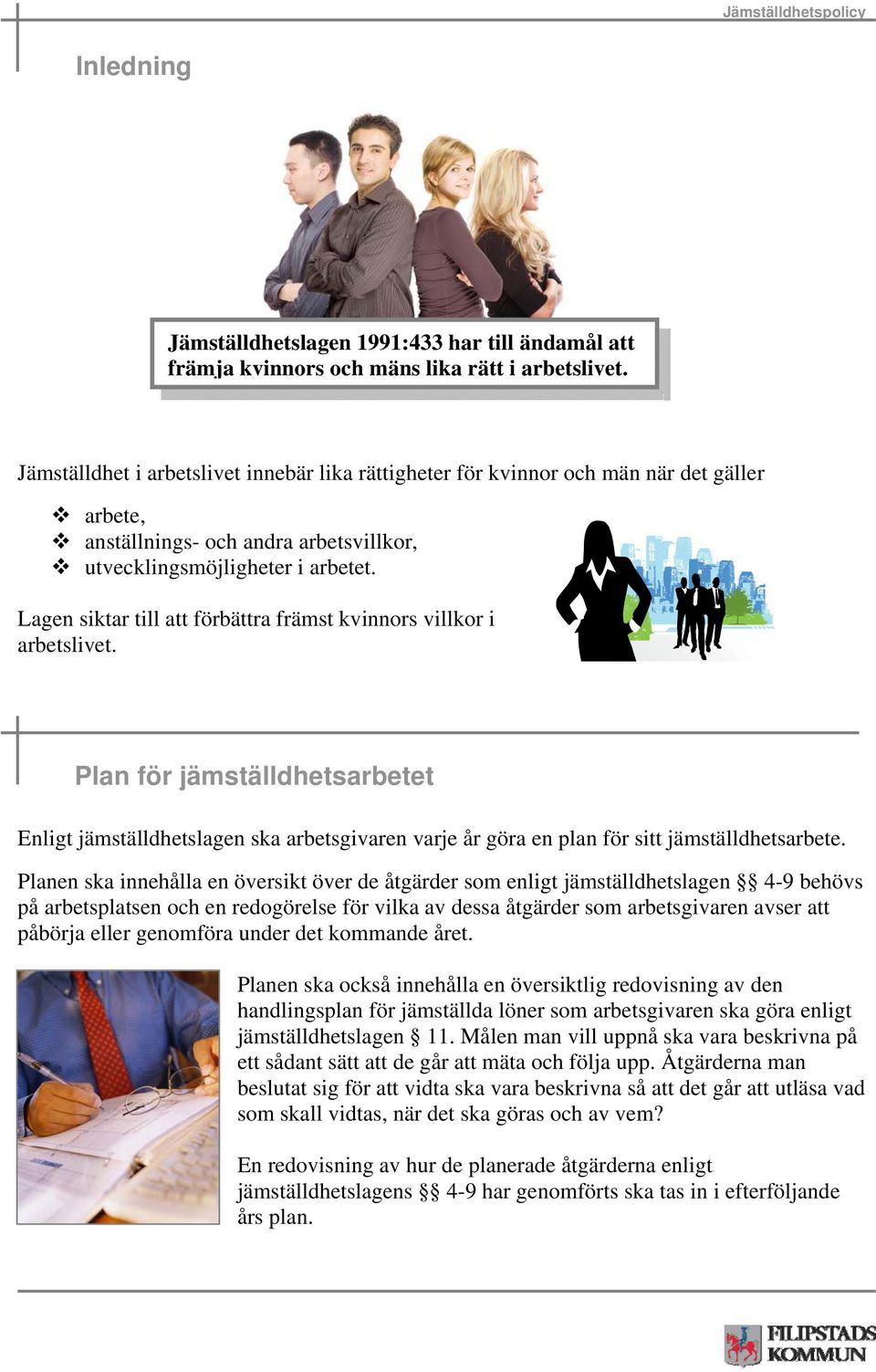 Lagen siktar till att förbättra främst kvinnors villkor i arbetslivet. Plan för jämställdhetsarbetet Enligt jämställdhetslagen ska arbetsgivaren varje år göra en plan för sitt jämställdhetsarbete.