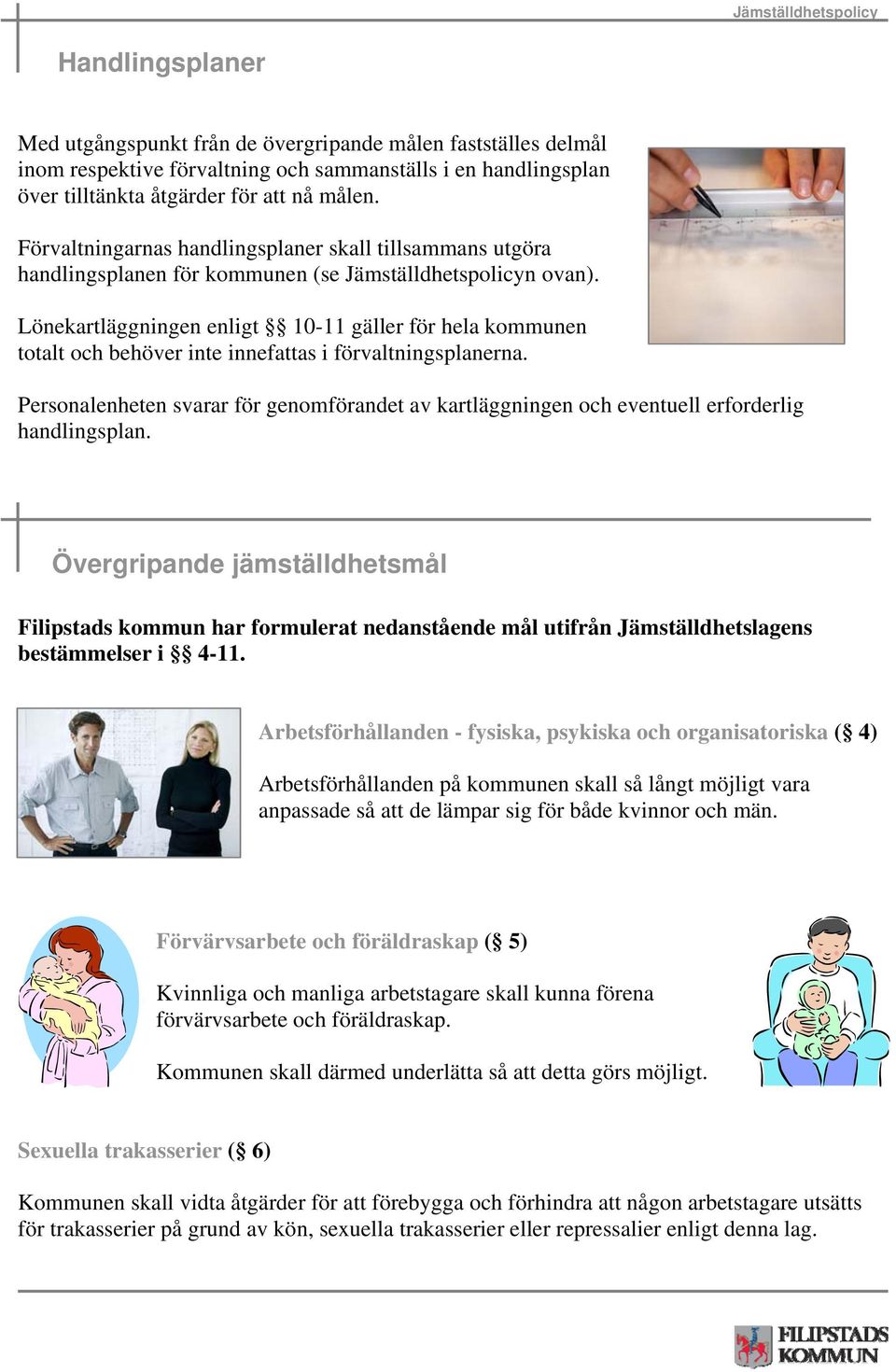 Lönekartläggningen enligt 10-11 gäller för hela kommunen totalt och behöver inte innefattas i förvaltningsplanerna.
