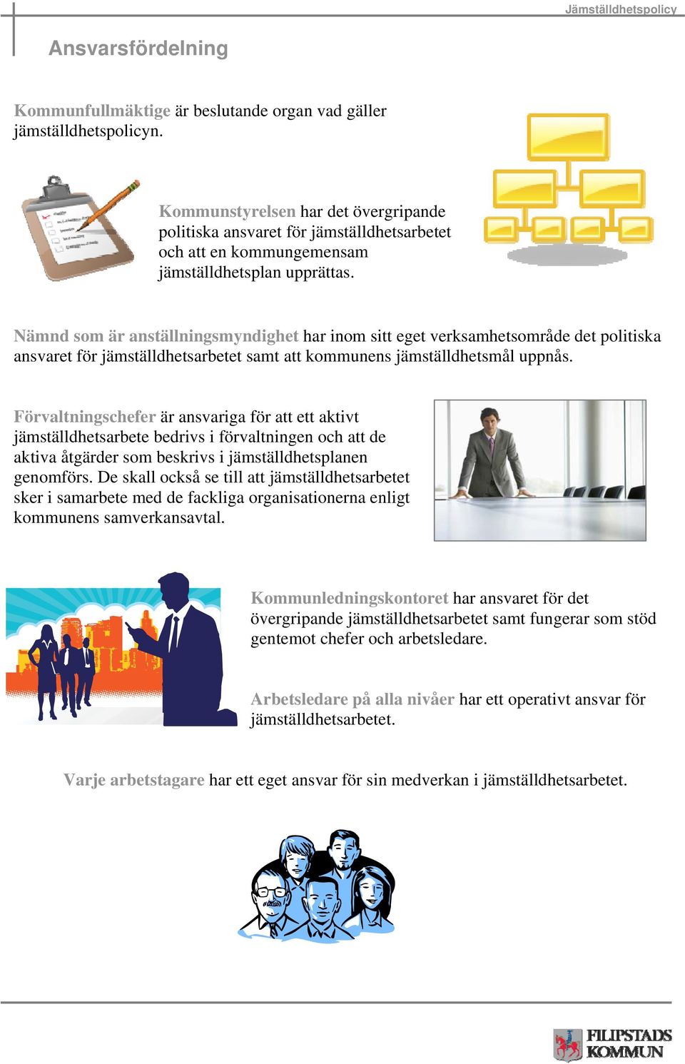 Nämnd som är anställningsmyndighet har inom sitt eget verksamhetsområde det politiska ansvaret för jämställdhetsarbetet samt att kommunens jämställdhetsmål uppnås.