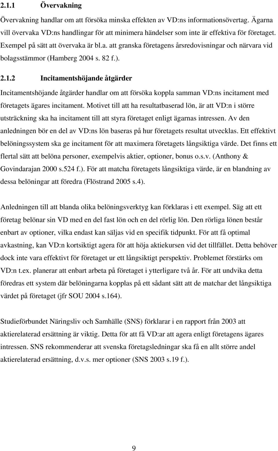 2 Incitamentshöjande åtgärder Incitamentshöjande åtgärder handlar om att försöka koppla samman VD:ns incitament med företagets ägares incitament.