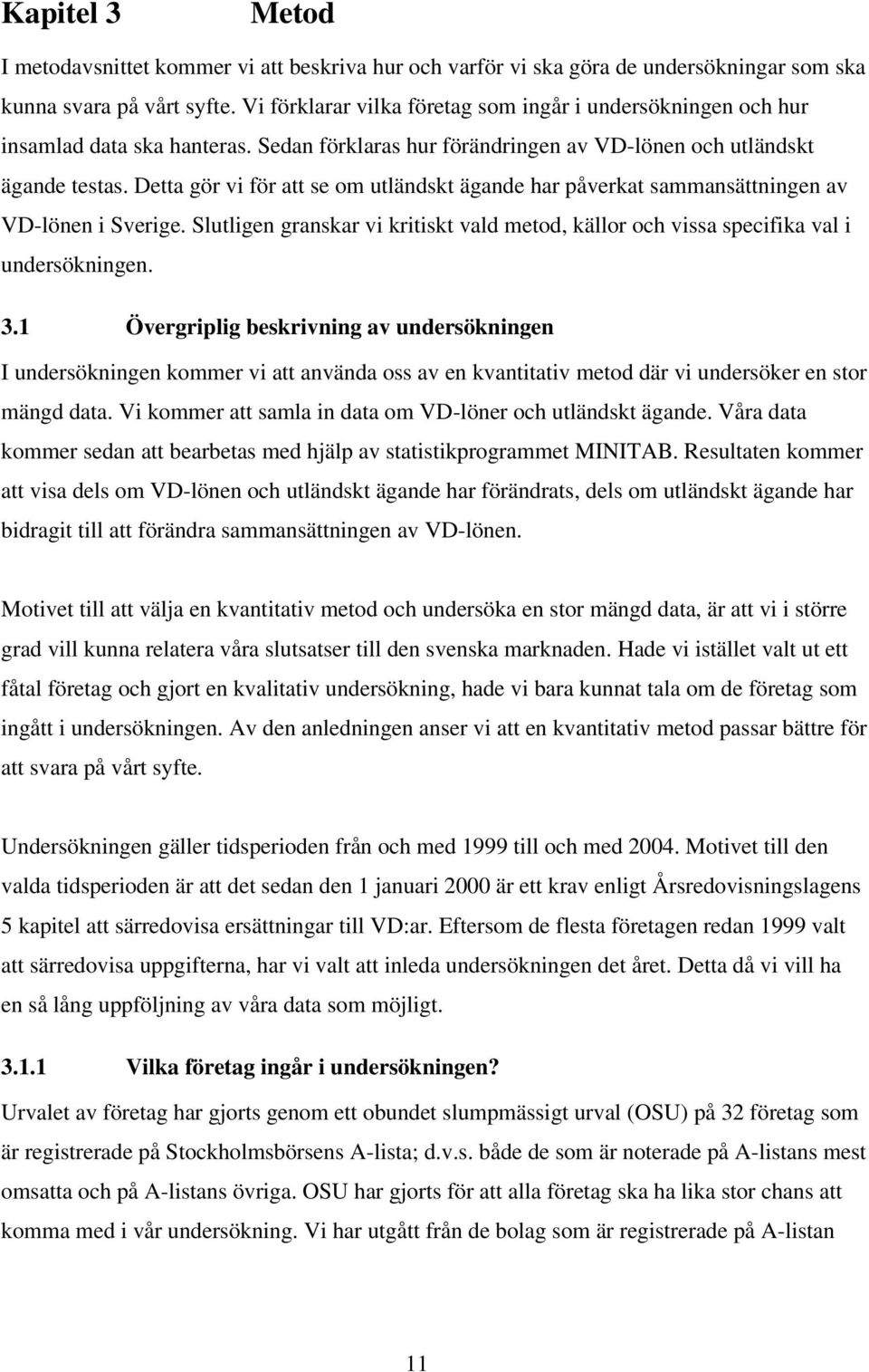 Detta gör vi för att se om utländskt ägande har påverkat sammansättningen av VD-lönen i Sverige. Slutligen granskar vi kritiskt vald metod, källor och vissa specifika val i undersökningen. 3.