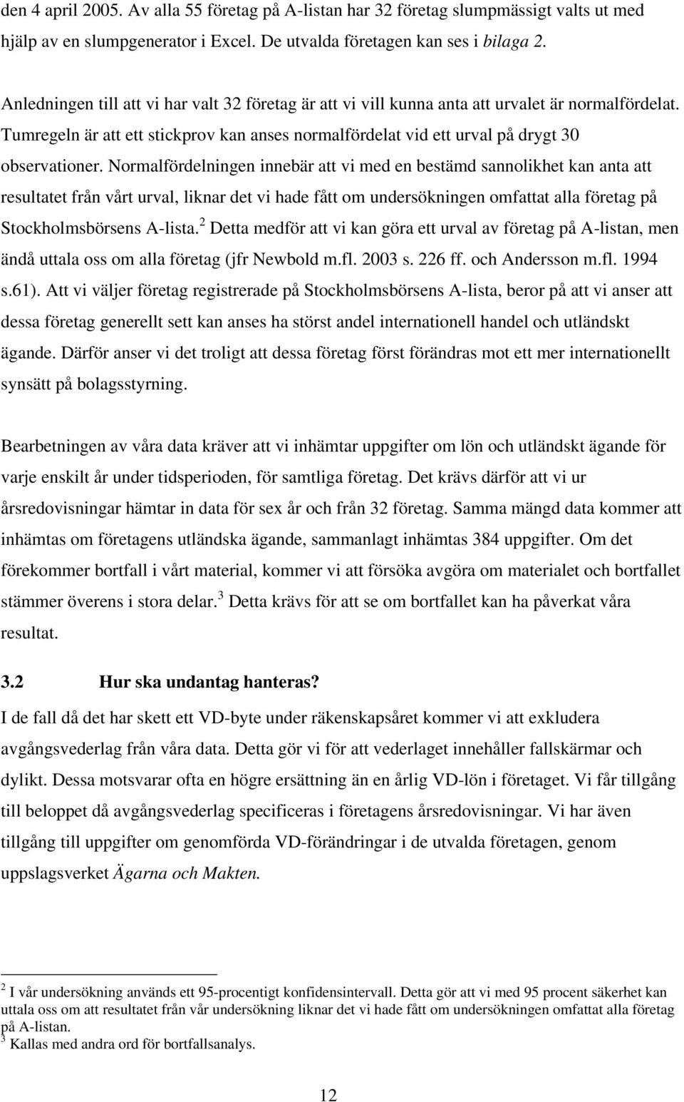 Normalfördelningen innebär att vi med en bestämd sannolikhet kan anta att resultatet från vårt urval, liknar det vi hade fått om undersökningen omfattat alla företag på Stockholmsbörsens A-lista.