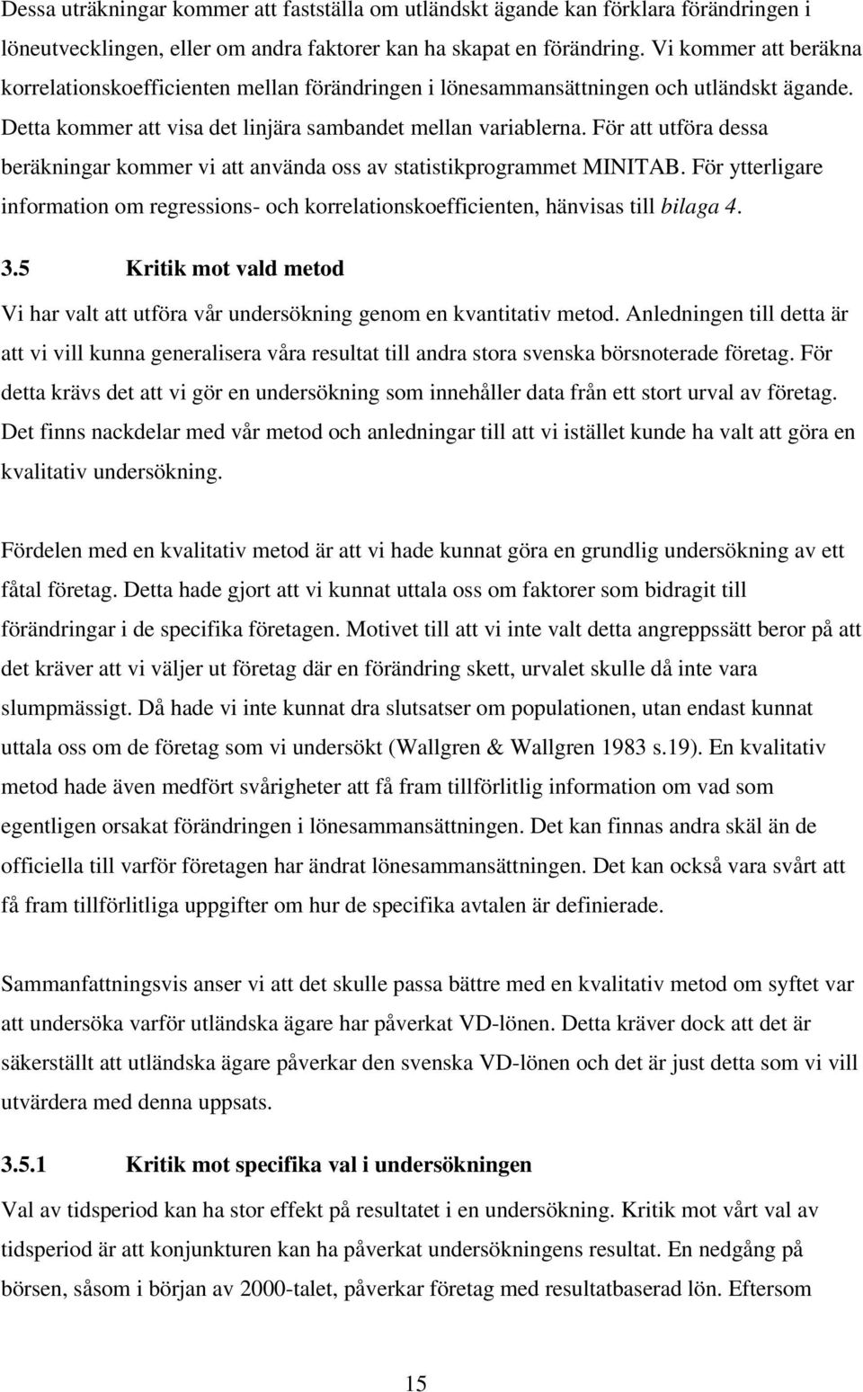 För att utföra dessa beräkningar kommer vi att använda oss av statistikprogrammet MINITAB. För ytterligare information om regressions- och korrelationskoefficienten, hänvisas till bilaga 4. 3.