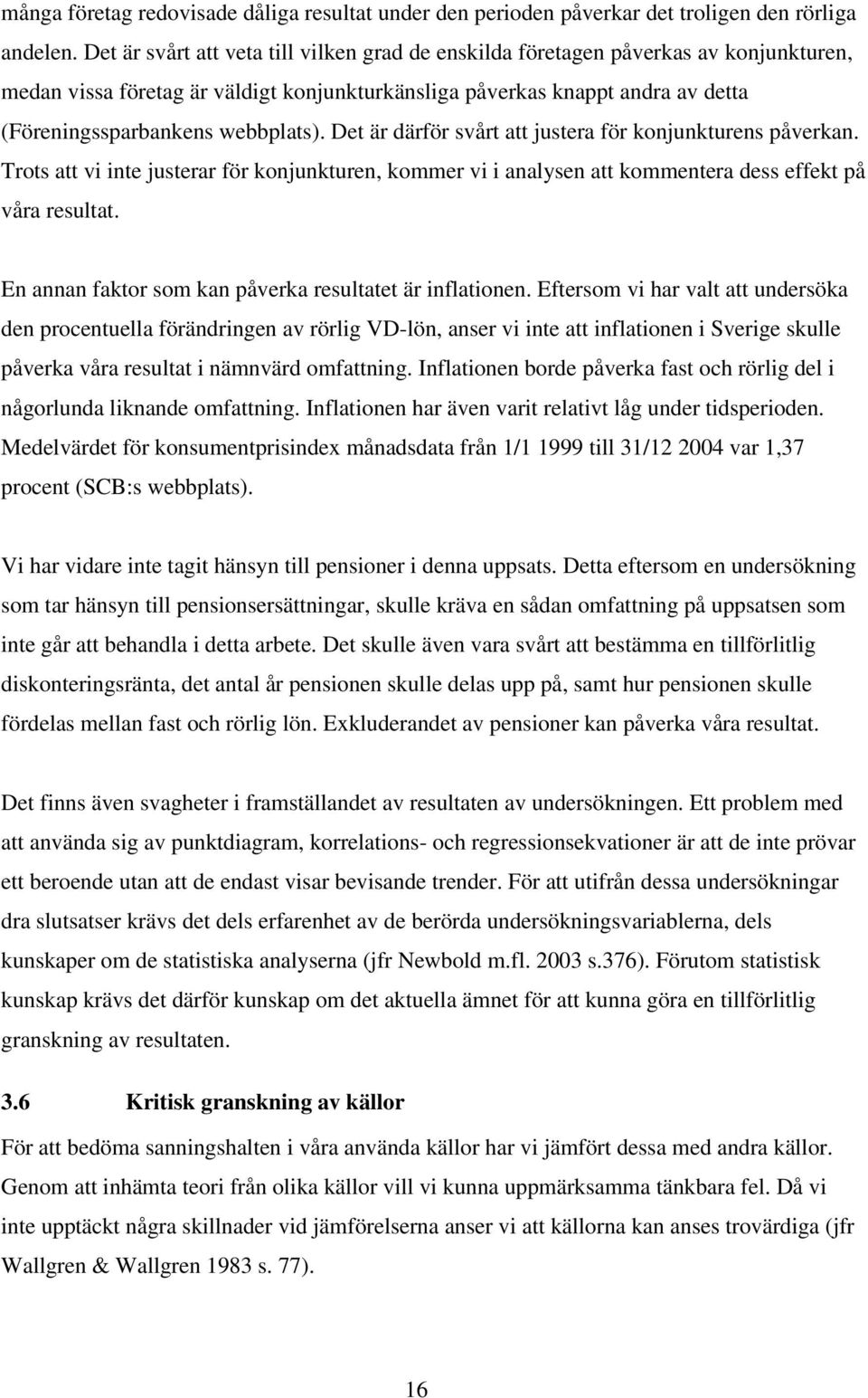 webbplats). Det är därför svårt att justera för konjunkturens påverkan. Trots att vi inte justerar för konjunkturen, kommer vi i analysen att kommentera dess effekt på våra resultat.