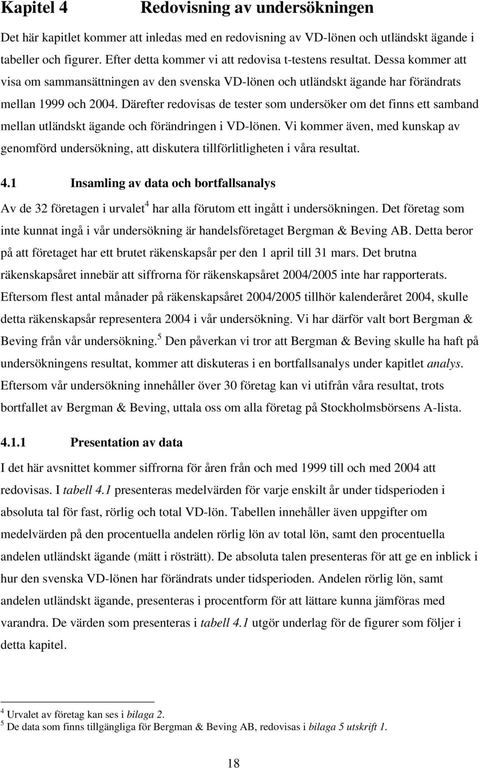 Därefter redovisas de tester som undersöker om det finns ett samband mellan utländskt ägande och förändringen i VD-lönen.