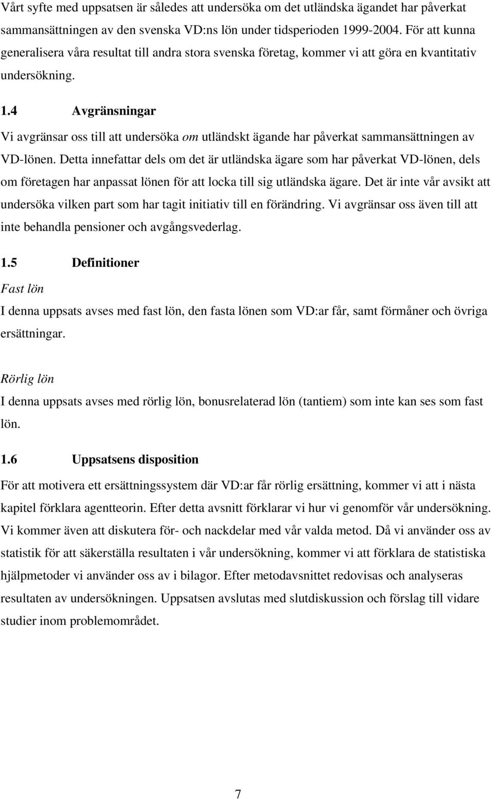 4 Avgränsningar Vi avgränsar oss till att undersöka om utländskt ägande har påverkat sammansättningen av VD-lönen.