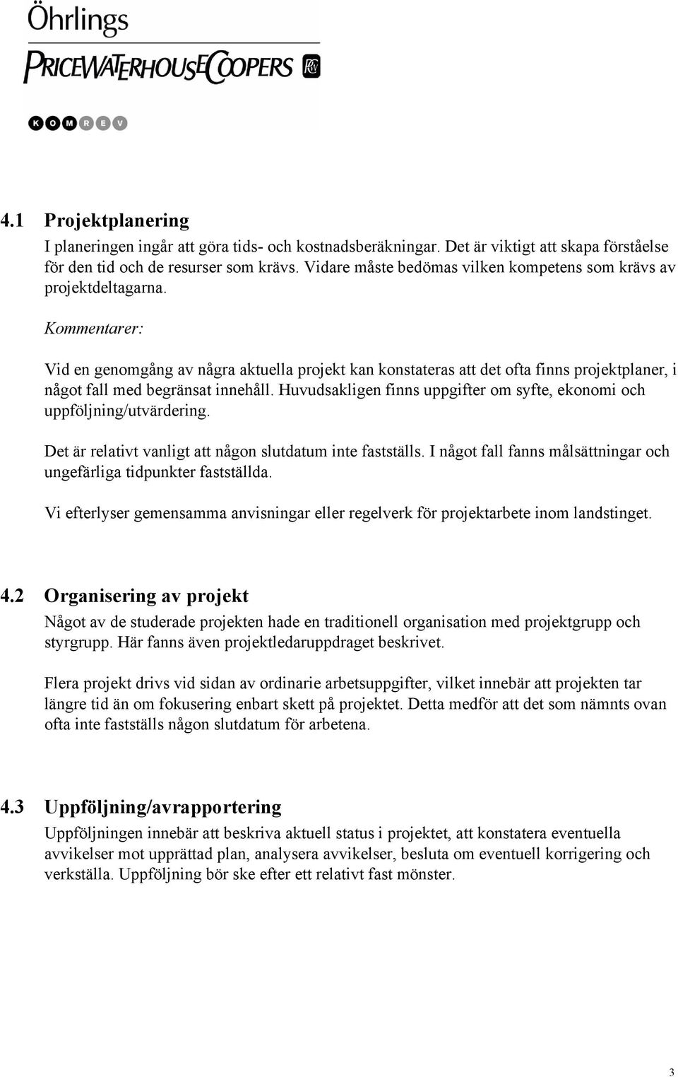 Kommentarer: Vid en genomgång av några aktuella projekt kan konstateras att det ofta finns projektplaner, i något fall med begränsat innehåll.