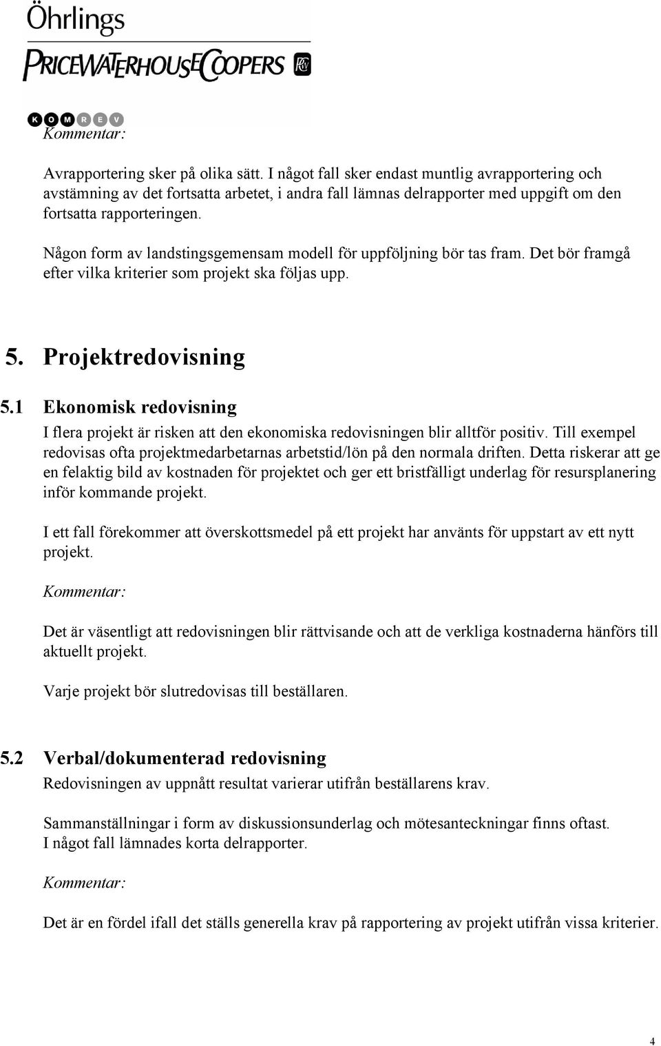Någon form av landstingsgemensam modell för uppföljning bör tas fram. Det bör framgå efter vilka kriterier som projekt ska följas upp. 5. Projektredovisning 5.