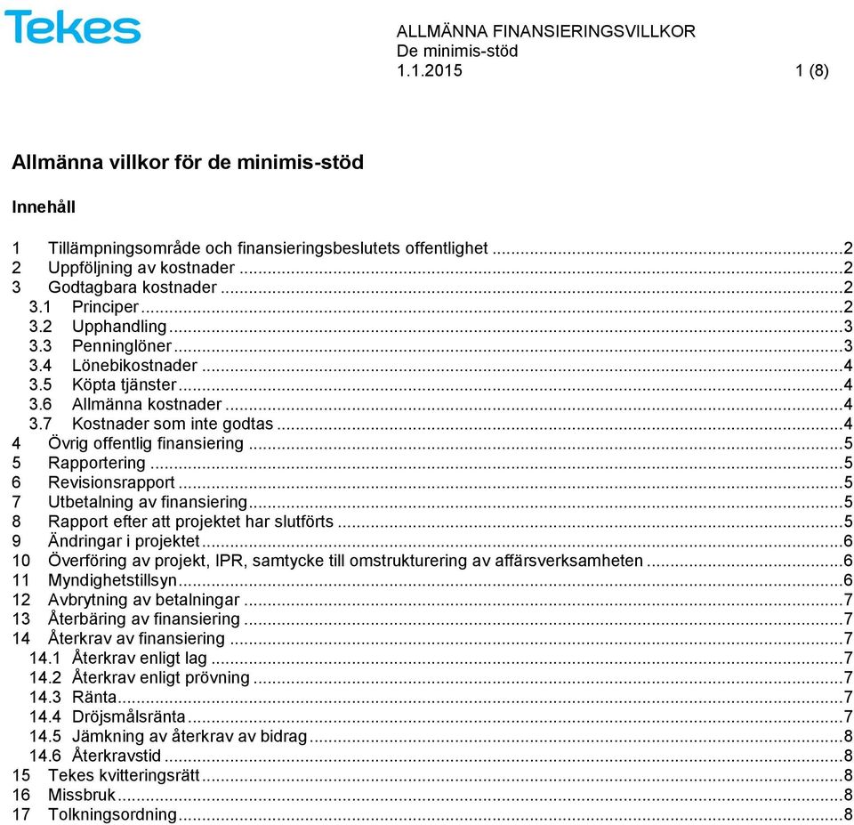 .. 5 5 Rapportering... 5 6 Revisionsrapport... 5 7 Utbetalning av finansiering... 5 8 Rapport efter att projektet har slutförts... 5 9 Ändringar i projektet.