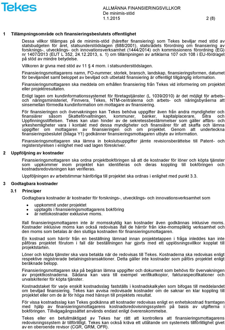 24.12.2013, s. 1) om tillämpningen av artiklarna 107 och 108 i EU-fördraget på stöd av mindre betydelse. Villkoren är givna med stöd av 11 4 mom. i statsunderstödslagen.