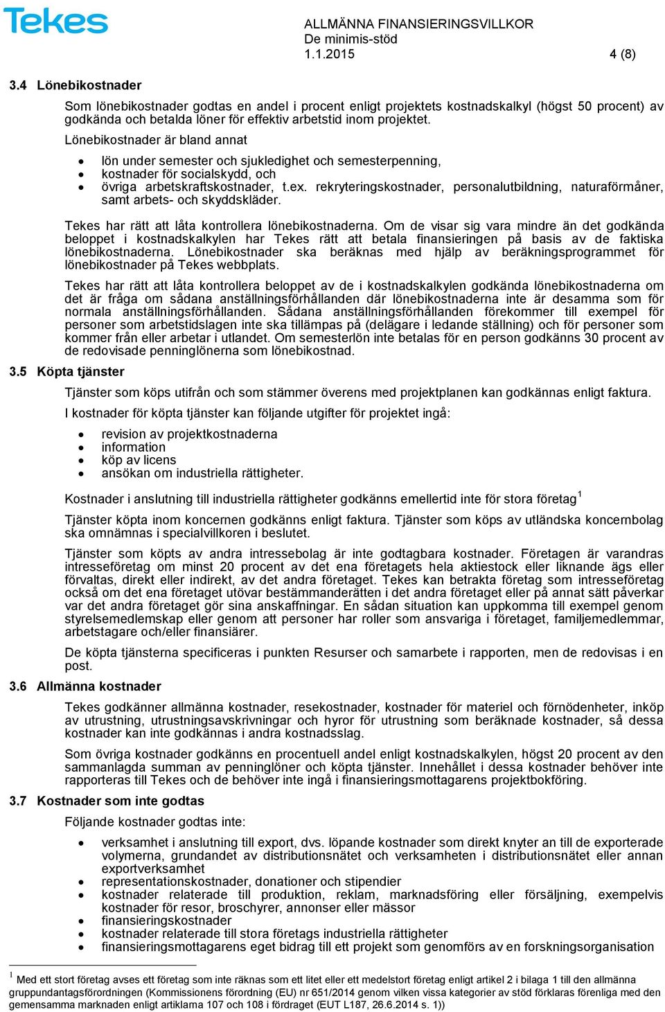 Lönebikostnader är bland annat lön under semester och sjukledighet och semesterpenning, kostnader för socialskydd, och övriga arbetskraftskostnader, t.ex.