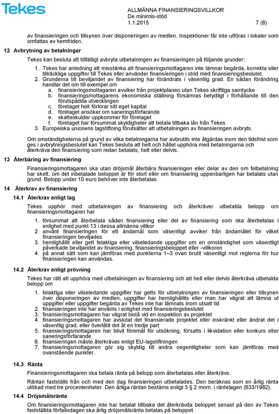 Tekes har anledning att misstänka att finansieringsmottagaren inte lämnar begärda, korrekta eller tillräckliga uppgifter till Tekes eller använder finansieringen i strid med finansieringsbeslutet. 2.